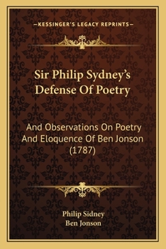 Sir Philip Sydney's Defense Of Poetry: And Observations On Poetry And Eloquence Of Ben Jonson