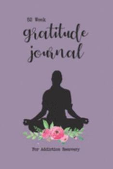 Paperback 52 Week Gratitude Journal For Addiction Recovery: Daily and Weekly Gratitude and Affirmations With A Floral And Meditation Design Book