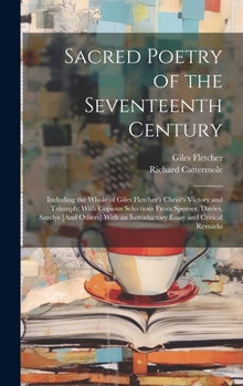 Hardcover Sacred Poetry of the Seventeenth Century: Including the Whole of Giles Fletcher's Christ's Victory and Triumph; With Copious Selections From Spenser, Book