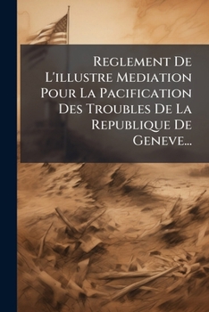 Paperback Reglement De L'illustre Mediation Pour La Pacification Des Troubles De La Republique De Geneve... [French] Book