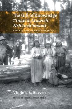Paperback The Gift of Knowledge / Ttnúwit Átawish Nch'inch'imamí: Reflections on Sahaptin Ways Book