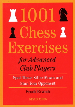 Paperback 1001 Chess Exercises for Advanced Club Players: Spot Those Killer Moves an Stun Your Opponent Book