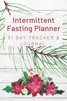 Intermittent Fasting Planner : 31 Day Tracker and Journal: For Beginners and Pros to Track Food and Exercise, Fasting Times, Weight Loss Results: Pine Poinsetta