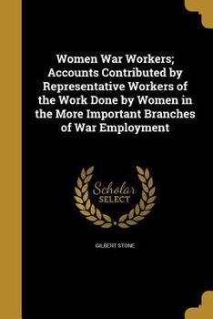 Paperback Women War Workers; Accounts Contributed by Representative Workers of the Work Done by Women in the More Important Branches of War Employment Book