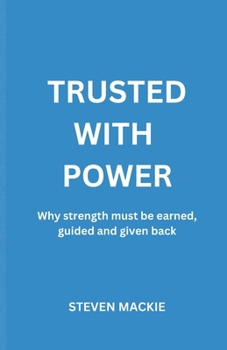 Paperback Trusted With Power: Why Strength Must Be Earned, Guided And Given Back Book