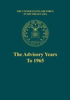 Paperback The Advisory Years to 1965 (the United States Air Force in Southeast Asia Series) Book