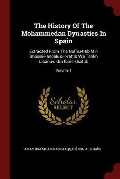 Paperback The History Of The Mohammedan Dynasties In Spain: Extracted From The Nafhu-t-tíb Min Ghosni-l-andalusi-r-rattíb Wa Táríkh Lisánu-d-dín Ibni-l-khattíb; Book