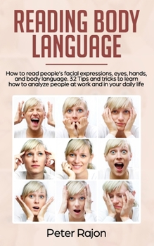 Paperback Reading Body Language: How to read people's facial expressions, eyes, hands, and body language. 32 Tips and tricks to learn how to analyze pe Book