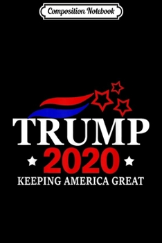 Paperback Composition Notebook: Trump Keep America Great 2020 Pro Donald Trump Journal/Notebook Blank Lined Ruled 6x9 100 Pages Book