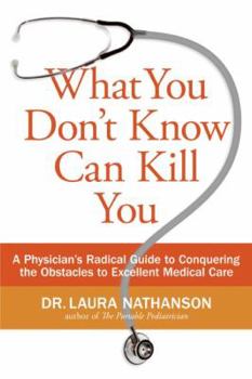 Paperback What You Don't Know Can Kill You: A Physician's Radical Guide to Conquering the Obstacles to Excellent Medical Care Book