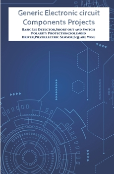 Paperback Generic Electronic circuit Components Projects Hands On: Basic Lie Detector, Short out and Switch Polarity Protection, Solenoid Driver, Piezoelectric Book