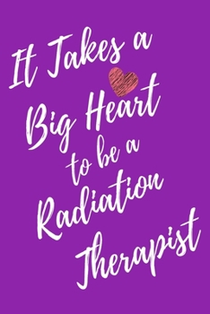 It Takes a Big Heart to be a Radiation Therapist: Radiotherapist Journal For Gift - Purple Notebook For Men Women - Ruled Writing Diary - 6x9 100 pages