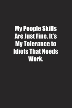 My People Skills Are Just Fine. It's My Tolerance to Idiots That Needs Work.: Lined notebook