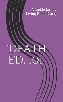 Paperback Death ED. 101: A Guide for the Living & the Dying Book