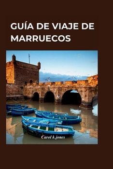 Paperback Guía de viaje de Marruecos 2024: Descubriendo los encantadores encantos de Marruecos: una guía completa de las principales atracciones y experiencias [Spanish] Book