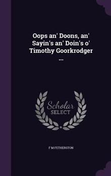 Hardcover Oops an' Doons, an' Sayin's an' Doin's o' Timothy Goorkrodger ... Book