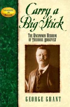 Hardcover Carry a Big Stick: The Uncommon Heroism of Theodore Roosevelt Book