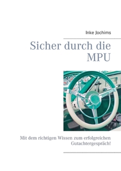 Paperback Sicher durch die MPU: Mit dem richtigen Wissen zum erfolgreichen Gutachtergespräch! [German] Book