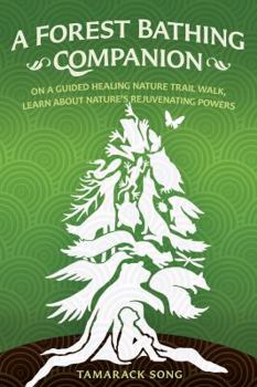 Paperback A Forest Bathing Companion: Learn About Nature's Rejuvenating Powers On a Healing Nature Trail Walk Book