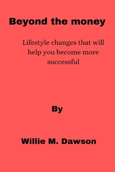Paperback Beyond the money: Lifestyle changes that will help you become more successful Book