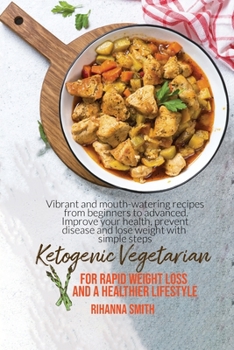 Paperback Ketogenic Vegetarian For Rapid Weight Loss And A Healthier Lifestyle: Vibrant And Mouth-Watering Recipes From Beginners To Advanced. Improve Your Heal Book