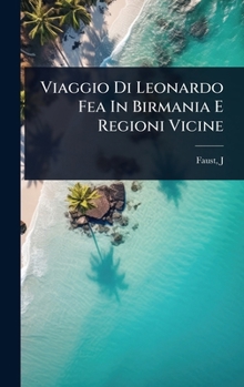 Viaggio Di Leonardo Fea In Birmania E Regioni Vicine (Italian Edition)