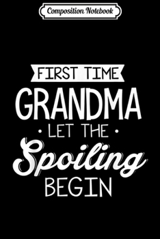 Composition Notebook: Grandma Let The Spoiling Begin Gift First Time Grandma  Journal/Notebook Blank Lined Ruled 6x9 100 Pages