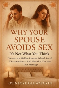 Why Your Spouse Avoids Sex: It’s Not What You Think: Discover the Hidden Reasons Behind Sexual Disconnection—And How God Can Heal Your Marriage