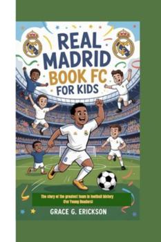 Real Madrid FC Book For Kids: The story of the greatest team in football history