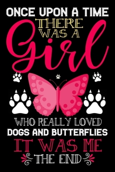 Paperback Once Upon A Time There Was A Girl Who Really Loved Dogs And Butterflies It Was Me The End: Butterflies Journal for Women and Girls to Write In, Teen W Book