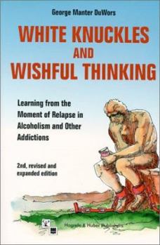 Paperback White Knuckles and Wishful Thinking: Learning from the Moment of Relapse in Alcoholism and Other Addictions Book