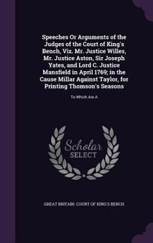 Hardcover Speeches Or Arguments of the Judges of the Court of King's Bench, Viz. Mr. Justice Willes, Mr. Justice Aston, Sir Joseph Yates, and Lord C. Justice Ma Book