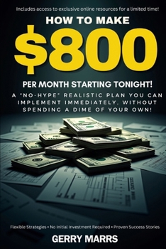 Paperback How to Make $800 Per Month Starting Tonight!: A "no-hype" realistic plan you can implement immediately, without spending a dime of your own! Book
