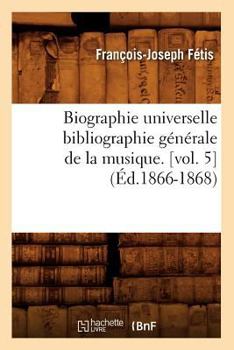 Paperback Biographie Universelle Bibliographie Générale de la Musique. [Vol. 5] (Éd.1866-1868) [French] Book