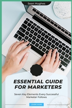 Paperback Essential Guide for Marketers: Seven Key Elements Every Successful Marketer Follows Book