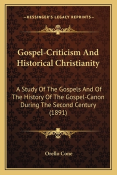 Paperback Gospel-Criticism And Historical Christianity: A Study Of The Gospels And Of The History Of The Gospel-Canon During The Second Century (1891) Book