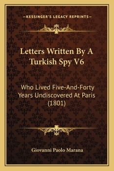 Paperback Letters Written By A Turkish Spy V6: Who Lived Five-And-Forty Years Undiscovered At Paris (1801) Book