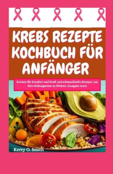 Paperback Krebs Rezepte Kochbuch Für Anfänger: Kochen für Komfort und Kraft und schmackhafte Rezepte, um Ihre Heilungsreise zu fördern. (Ausgabe 2024) [German] Book