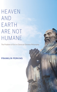 Paperback Heaven and Earth Are Not Humane: The Problem of Evil in Classical Chinese Philosophy Book