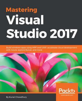 Paperback Mastering Visual Studio 2017: Build windows apps using WPF and UWP, accelerate cloud development with Azure, explore NuGet, and more Book