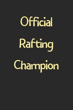 Official Rafting Champion: Lined Journal, 120 Pages, 6 x 9, Funny Rafting Gift Idea, Black Matte Finish (Official Rafting Champion Journal)
