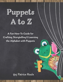 Paperback Puppets A to Z: A Fun How-To Guide for Crafting, Storytelling and Learning the Alphabet with Puppets Book