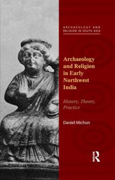 Paperback Archaeology and Religion in Early Northwest India: History, Theory, Practice Book
