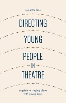Directing Young People in Theatre: A Guide to Staging Plays with Young Casts
