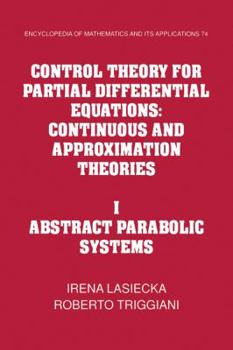 Paperback Control Theory for Partial Differential Equations: Volume 1, Abstract Parabolic Systems: Continuous and Approximation Theories Book