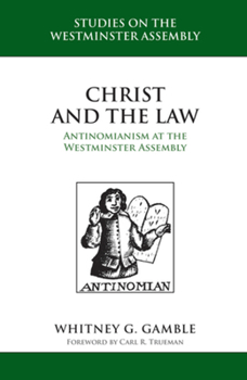 Hardcover Christ and the Law: Antinomianism at the Westminster Assembly Book