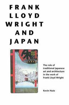 Hardcover Frank Lloyd Wright and Japan: The Role of Traditional Japanese Art and Architecture in the Work of Frank Lloyd Wright Book