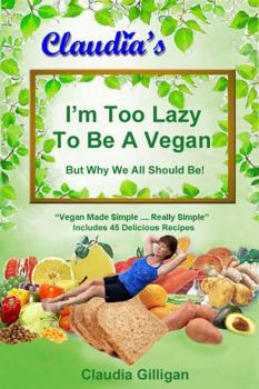 Paperback Claudia's I'm Too Lazy To Be A Vegan: But Why We All Should Be Book
