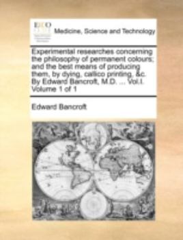 Paperback Experimental researches concerning the philosophy of permanent colours; and the best means of producing them, by dying, callico printing, &c. By Edwar Book