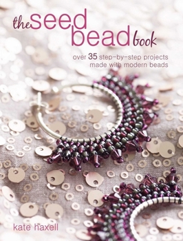 Paperback The Seed Bead Book: Over 35 Step-By-Step Projects Made with Modern Beads Book